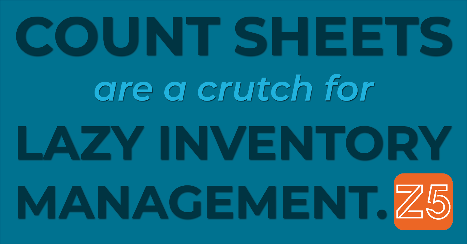 Count sheets are a crutch for lazy inventory management.